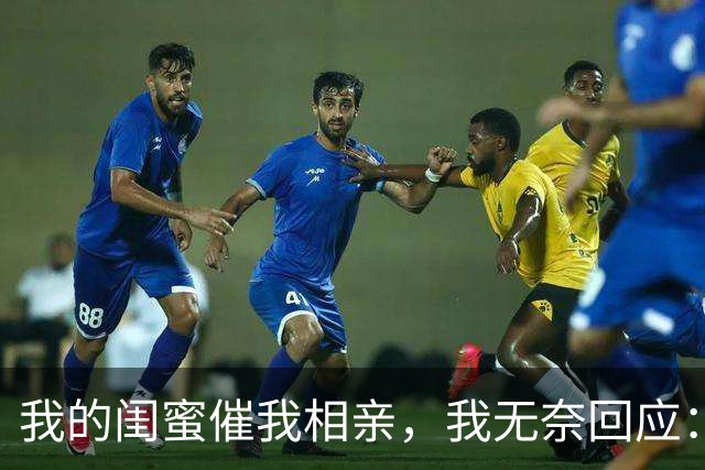 我的闺蜜催我相亲，我无奈回应：干脆嫁给你哥哥吧！